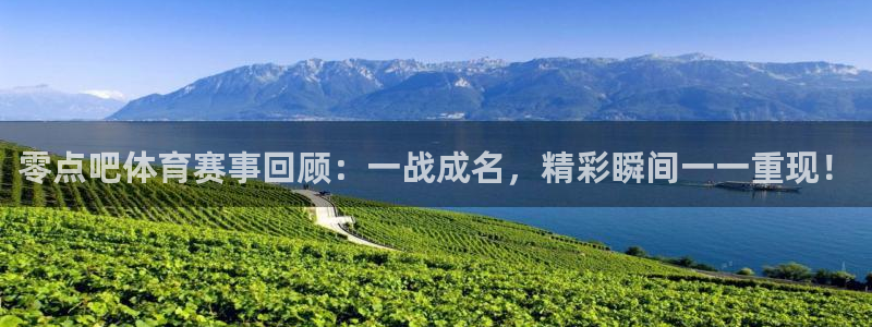 雨燕360体育免费直播app：零点吧体育赛事回顾：一战成名，精彩瞬间一一重现！