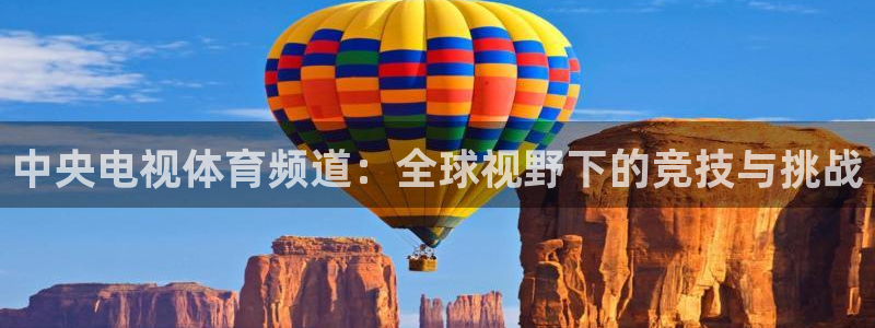 360直播足球直播雨燕足球直播：中央电视体育频道：全球视野下的竞技与挑战