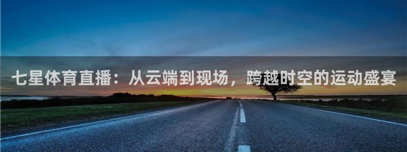 雨燕360足球直播免费观看：七星体育直播：从云端到现场，跨越时空的运动盛宴